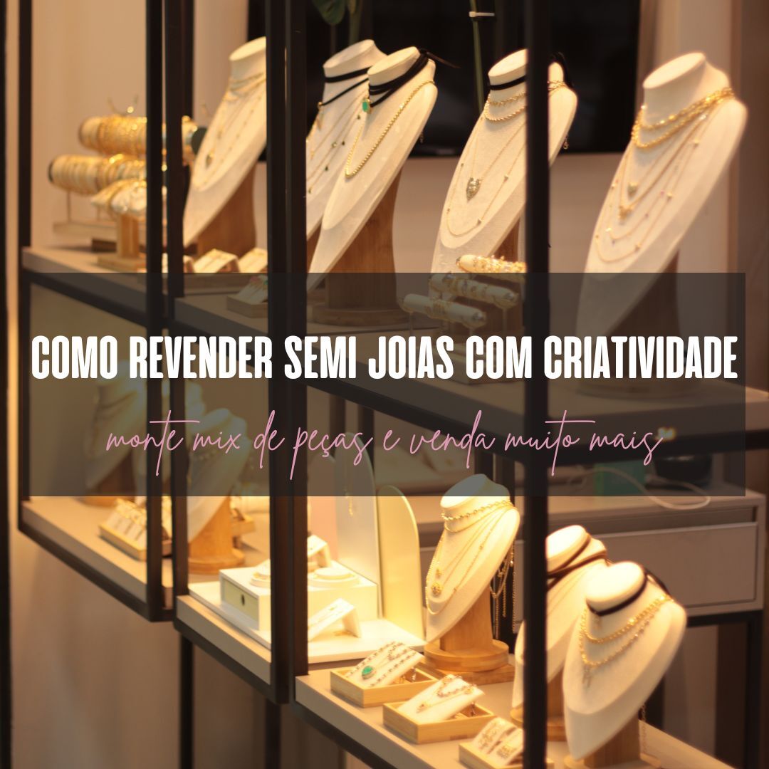 Como revender semi joias com criatividade: monte mix de peças e venda muito mais