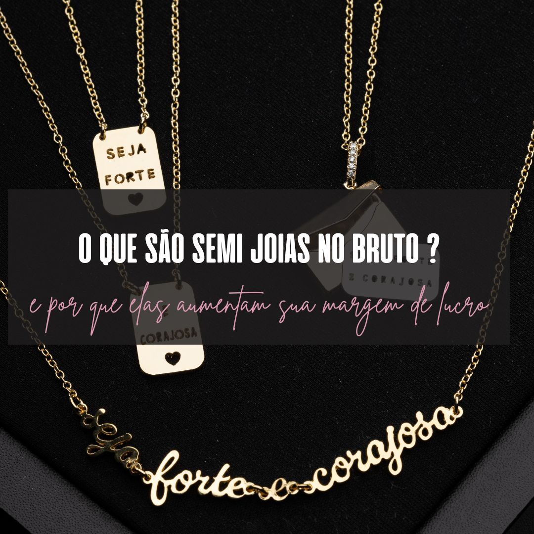 O que são semi joias no bruto e por que elas aumentam sua margem de lucro